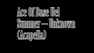Ace of Base Uel Summer - Unknown (Acapella)