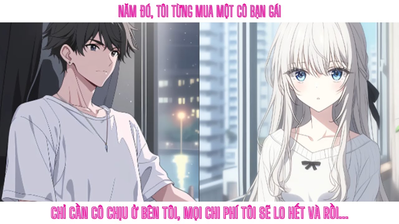 Năm đó, tôi từng mua một cô bạn gái. Chỉ cần cô chịu ở bên tôi, mọi chi phí tôi sẽ lo hết và rồi...