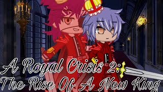 A Royal Crisis 2: The Rise Of A New King||Gcmm/Glmm|| Bl/Gay