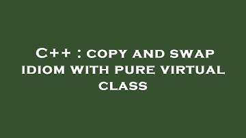 C++ : copy and swap idiom with pure virtual class