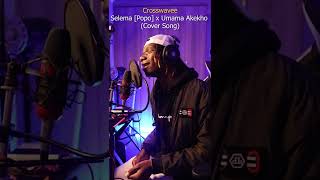 Crosswavee - Selema Popo X Umama Akekho Cover Song