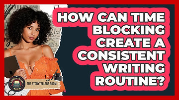 How Can Time Blocking Create A Consistent Writing Routine? - The Storytellers Room