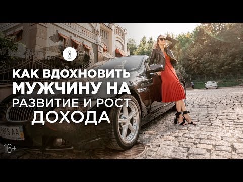 Как мотивировать мужчину зарабатывать больше? Как сделать своего мужчину успешным? // 16+