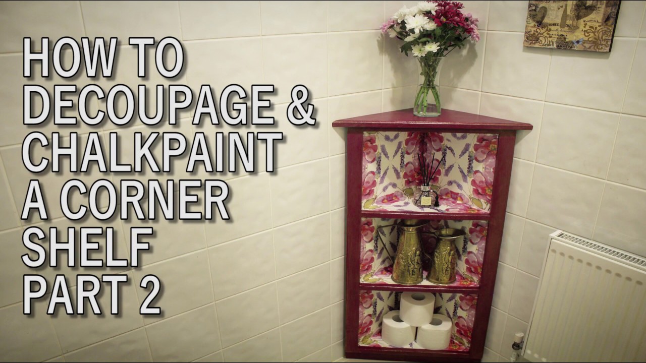 How To Decoupage \u0026 Chalk Paint A Corner Shelf Part 2