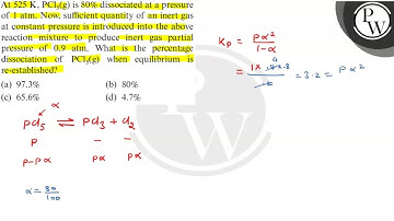 At 525  K, PCl_5( g) is 80 % dissociated at a pressure of 1  atm. Now, sufficient quantity of an ...
