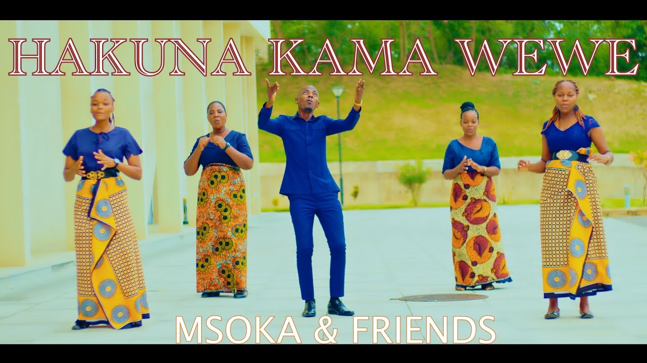 HAKUNA KAMA WEWE   MSOKA  FRIENDS  Official video 