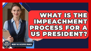 What Is The Impeachment Process For A US President? - Inside the Executive Branch