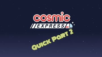 Quick Solutions!!!! - Cosmic Express Part 2