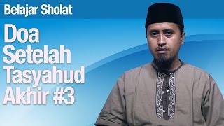 Tata Cara Sholat #52: Doa Setelah Tasyahud Akhir Bagian 3 - Ustadz Abdullah Zaen, MA