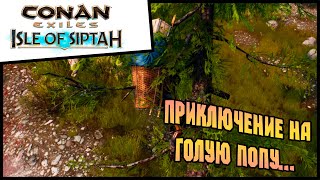 Conan Exiles ISLE OF SIPTAH выживание и прохождение #11 Приключение на голую попу...