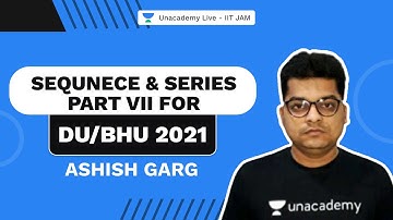 Sequence & Series Part VII for DU/BHU 2021 | Mathematics | ASHISH GARG | UNACADEMY LIVE
