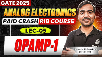 Lec-05 | OPAMP -01 | Analog Electronics | Crash Course | GATE 2025 | Kamesh Shrivastava
