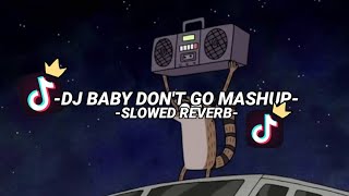 DJ BABY DON'T GO MASHUP [SLOWED   REVERB] MENGKANE