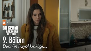 Derinin Hayal Kırıklığı... - Bu Şehir Arkandan Gelecek 9. Bölüm - Atv