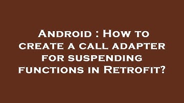 Android : How to create a call adapter for suspending functions in Retrofit?