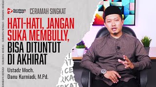 HATI-HATI JANGAN SUKA MEMBULLY, BISA DITUNTUT DI AKHIRAT - Ustadz Moch. Danu Kurniadi, M.Pd.