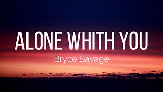 Bryce Savage - Alone With You (Lyrics)