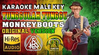 KARAOKE MONKEYBOOTS - TUNGGULAH TUNGGU [original version] || MALE KEY