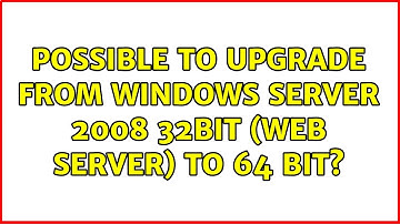 Possible to upgrade from Windows Server 2008 32bit (Web Server) to 64 bit? (2 Solutions!!)
