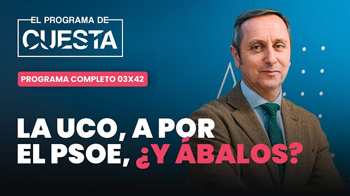 El Programa de Cuesta: la UCO, a por el PSOE, ¿y Ábalos?