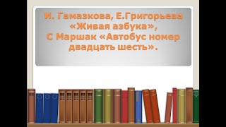 И Гамзова, Е. Григорьева«Живая Азбука». С. Маршака «Автобус Номер Двадцать Шесть»Лит. Чтение 1 Класс