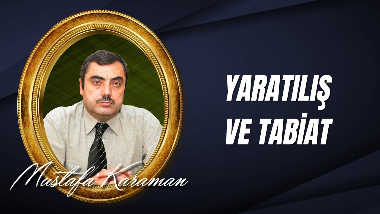 Mustafa Karaman - Yaratılış ve Tabiat