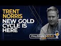 Trent Norris: New Gold Cycle is Here