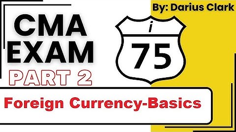 Foreign Currency Exchange Rates-The Basics-CMA Exam Part 2-by Darius Clark-
