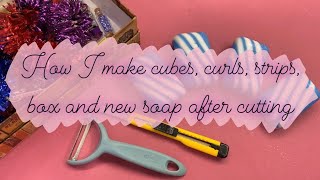 How I make soap curls, strips, box, cubes / What I do with soap shavings after cutting