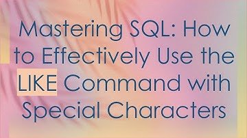Mastering SQL: How to Effectively Use the LIKE Command with Special Characters