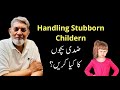 How to handle stubborn kids? |URDU| |Prof Dr Javed Iqbal|