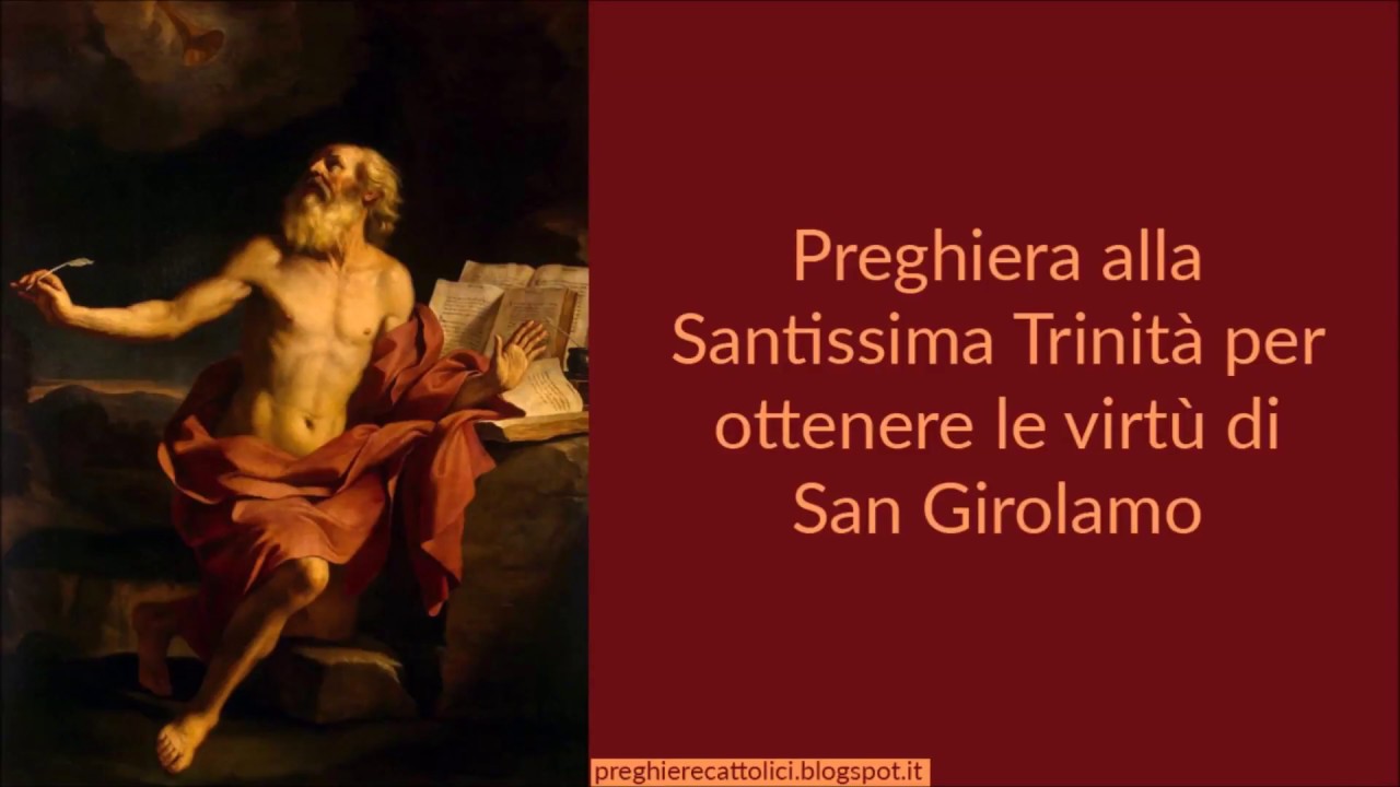 Preghiera Alla Santissima Trinità Per Ottenere Una Grazia Preghiera alla Santissima Trinità per ottenere le virtù di San Girolamo