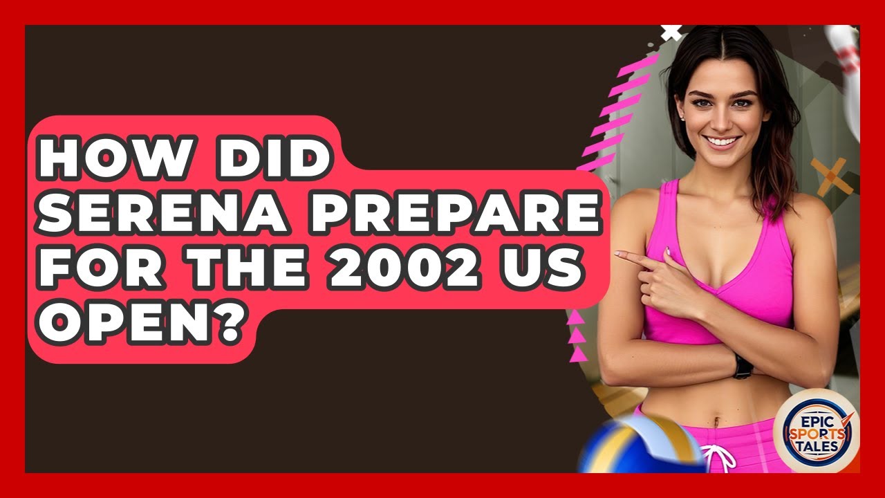 How Did Serena Prepare For The 2002 US Open? - Epic Sports Tales