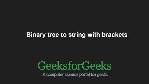 Binary tree to string with brackets | GeeksforGeeks