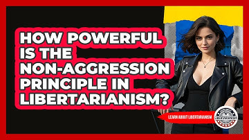 How Powerful Is The Non-Aggression Principle In Libertarianism? - Learn About Libertarianism