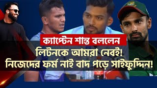 লিটনকে আমরা নেবই বলে দিলেন শান্ত! নিজেদের ফর্ম যা-তা বাদ পড়েন সাইফুদ্দিন!