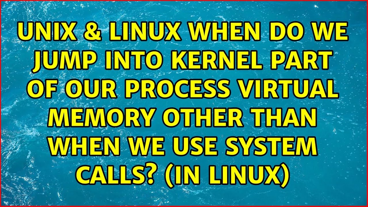 When do we jump into kernel part of our process virtual memory other