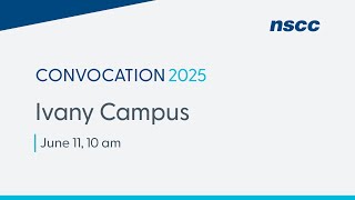 NSCC Convocation 2025 - Ivany Campus - Wednesday June 11, 2025 - 10 am