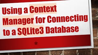 Using a Context Manager for Connecting to a SQLite3 Database