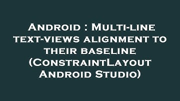 Android : Multi-line text-views alignment to their baseline (ConstraintLayout Android Studio)