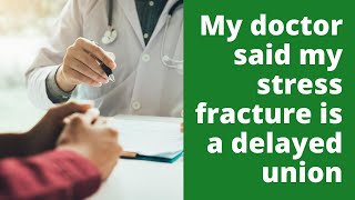 My doctor said my stress fracture is a delayed union