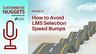 Avoiding LMS Selection Speedbumps - Customer Ed Nugget 18