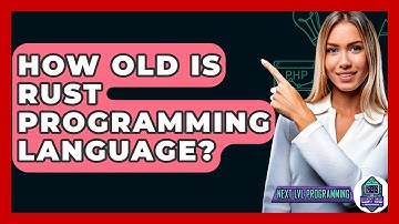 How Old Is Rust Programming Language? - Next LVL Programming