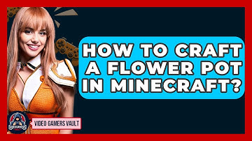 How To Craft A Flower Pot In Minecraft? - Video Gamers Vault
