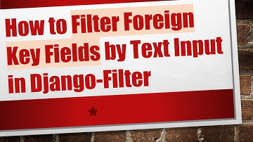 How to Filter Foreign Key Fields by Text Input in Django-Filter