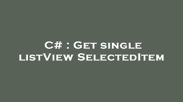 C# : Get single listView SelectedItem