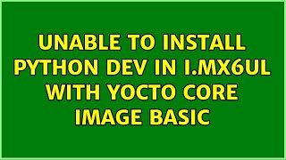 Famous Unable to install python dev in i.mx6ul with yocto core image basic Wealth