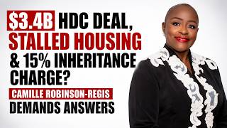 $3.4B HDC DEAL, STALLED HOUSING & 15% INHERITANCE CHARGE CAMILLE ROBINSON-REGIS DEMANDS ANSWERS