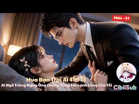 [Full-S1] Mua Bạn Trai AI 499 Tệ: Ai Ngờ Trúng Ngay Ông Chồng Tổng Tài Lạnh Lùng Của Tôi | Cibiisub