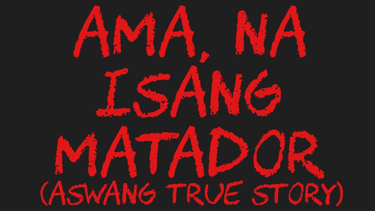 AMA, NA ISANG MATADOR (Aswang True Story)